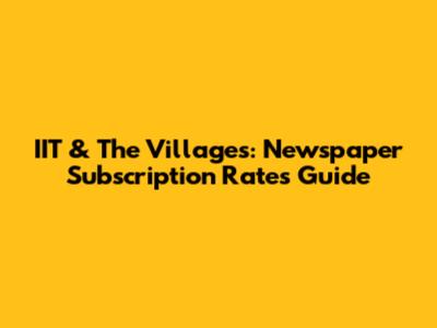IIT & The Villages: Newspaper Subscription Rates Guide
