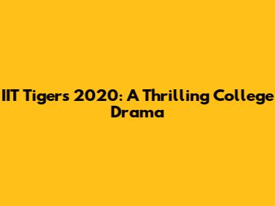 IIT Tigers 2020: A Thrilling College Drama