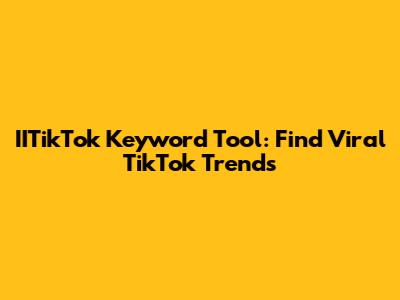 IITikTok Keyword Tool: Find Viral TikTok Trends