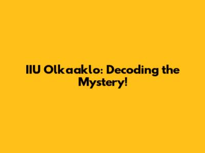IIU Olkaaklo: Decoding the Mystery!