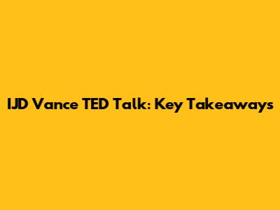 IJD Vance TED Talk: Key Takeaways