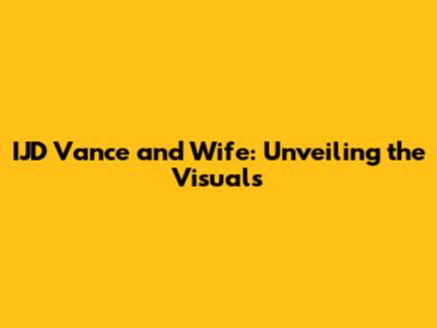 IJD Vance and Wife: Unveiling the Visuals
