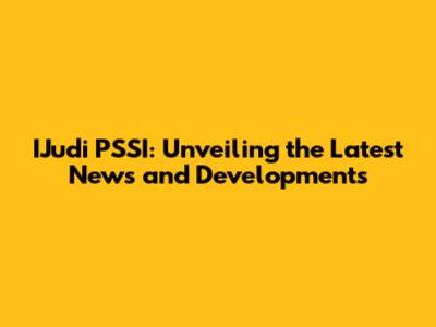 IJudi PSSI: Unveiling the Latest News and Developments
