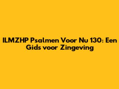 ILMZHP Psalmen Voor Nu 130: Een Gids voor Zingeving