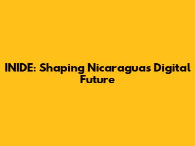 INIDE: Shaping Nicaragua's Digital Future