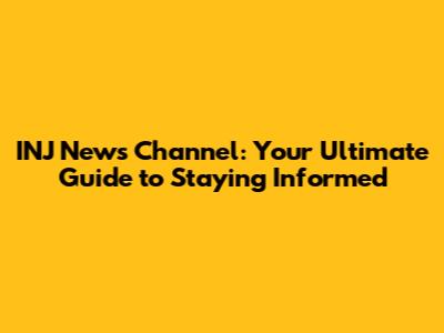 INJ News Channel: Your Ultimate Guide to Staying Informed
