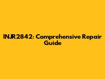 INJR2842: Comprehensive Repair Guide