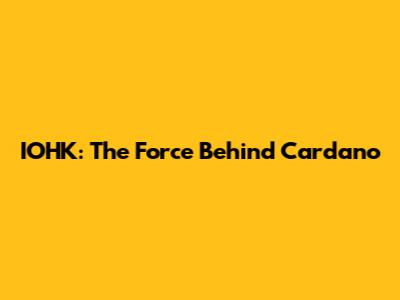 IOHK: The Force Behind Cardano