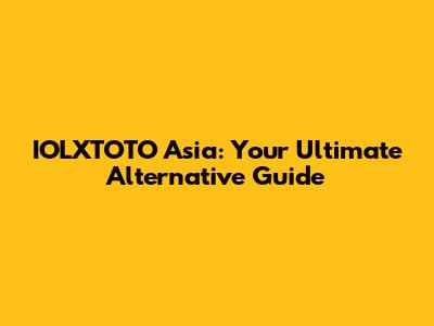 IOLXTOTO Asia: Your Ultimate Alternative Guide