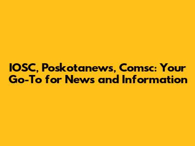 IOSC, Poskotanews, Comsc: Your Go-To for News and Information