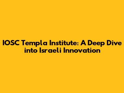 IOSC Templa Institute: A Deep Dive into Israeli Innovation