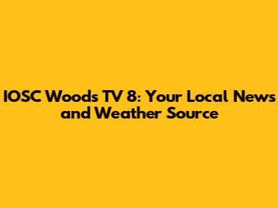 IOSC Woods TV 8: Your Local News and Weather Source