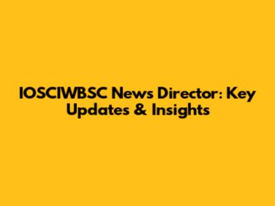 IOSCIWBSC News Director: Key Updates & Insights