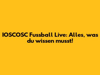 IOSCOSC Fussball Live: Alles, was du wissen musst!