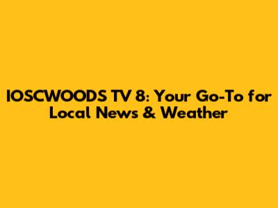 IOSCWOODS TV 8: Your Go-To for Local News & Weather