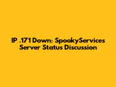 IP .171 Down: SpookyServices Server Status Discussion