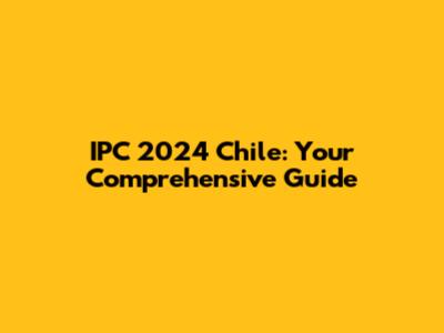 IPC 2024 Chile: Your Comprehensive Guide