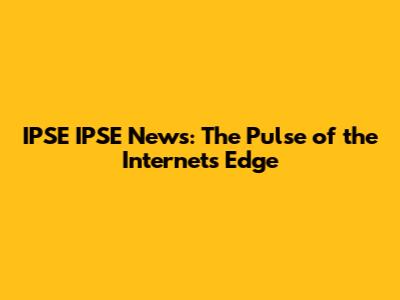 IPSE IPSE News: The Pulse of the Internet's Edge