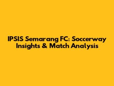 IPSIS Semarang FC: Soccerway Insights & Match Analysis