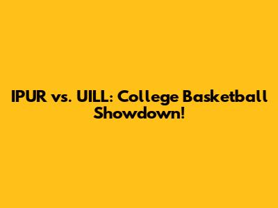 IPUR vs. UILL: College Basketball Showdown!