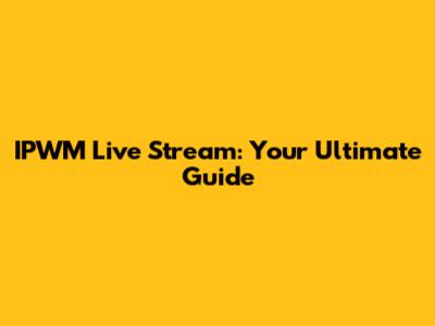 IPWM Live Stream: Your Ultimate Guide