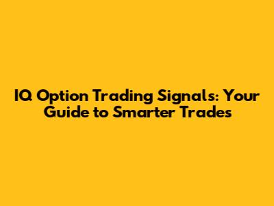 IQ Option Trading Signals: Your Guide to Smarter Trades
