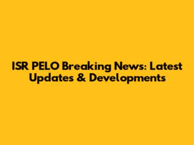 ISR PELO Breaking News: Latest Updates & Developments