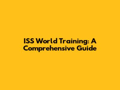 ISS World Training: A Comprehensive Guide