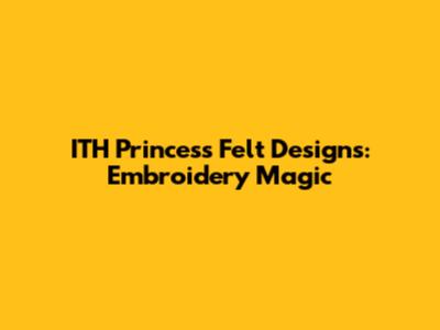 ITH Princess Felt Designs: Embroidery Magic
