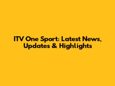 ITV One Sport: Latest News, Updates & Highlights