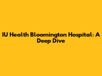 IU Health Bloomington Hospital: A Deep Dive
