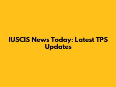 IUSCIS News Today: Latest TPS Updates