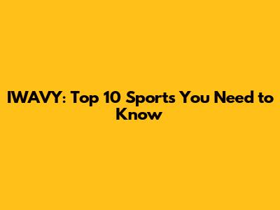 IWAVY: Top 10 Sports You Need to Know