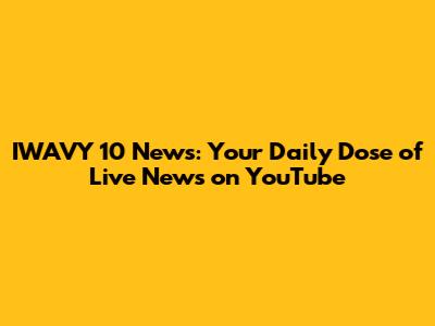 IWAVY 10 News: Your Daily Dose of Live News on YouTube