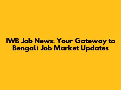 IWB Job News: Your Gateway to Bengali Job Market Updates