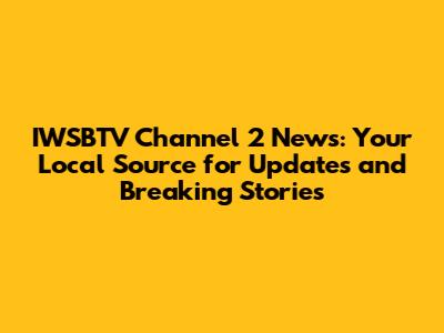 IWSBTV Channel 2 News: Your Local Source for Updates and Breaking Stories