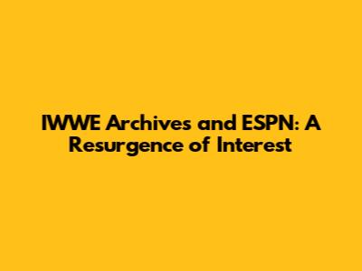 IWWE Archives and ESPN: A Resurgence of Interest