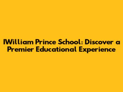 IWilliam Prince School: Discover a Premier Educational Experience