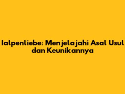 Ialpenliebe: Menjelajahi Asal Usul dan Keunikannya