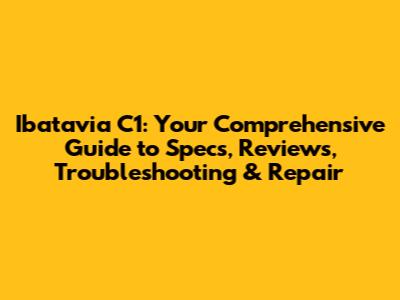 Ibatavia C1: Your Comprehensive Guide to Specs, Reviews, Troubleshooting & Repair