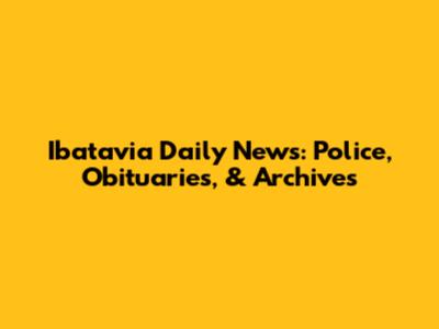 Ibatavia Daily News: Police, Obituaries, & Archives