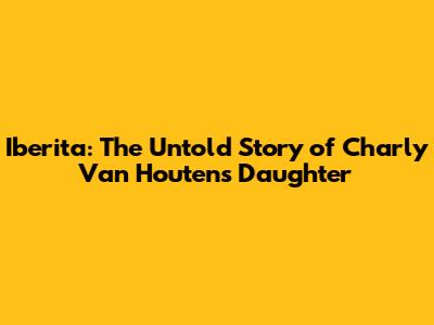 Iberita: The Untold Story of Charly Van Houten's Daughter