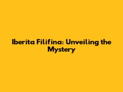 Iberita Filifina: Unveiling the Mystery
