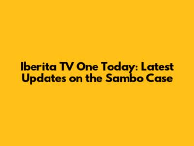Iberita TV One Today: Latest Updates on the Sambo Case