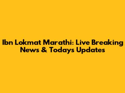Ibn Lokmat Marathi: Live Breaking News & Today's Updates