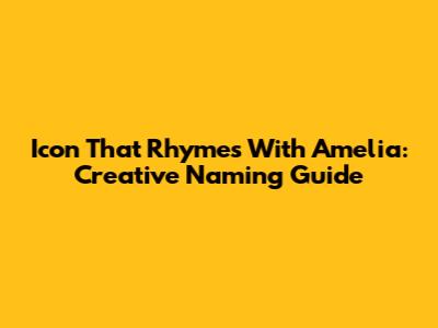 Icon That Rhymes With Amelia: Creative Naming Guide