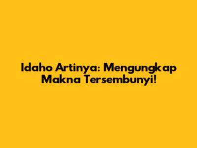Idaho Artinya: Mengungkap Makna Tersembunyi!
