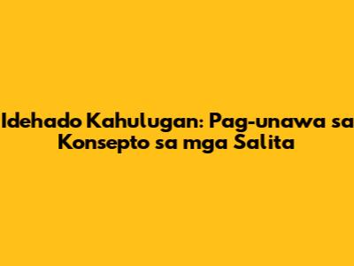 Idehado Kahulugan: Pag-unawa sa Konsepto sa mga Salita