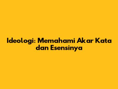Ideologi: Memahami Akar Kata dan Esensinya