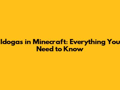 Idogas in Minecraft: Everything You Need to Know